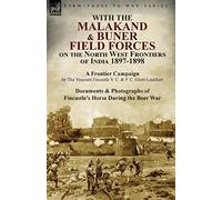 With the Malakand & Buner Field Forces on the North West Frontiers of India 1897-1898: A Frontier Campaign by The Viscount Fincastle V. C. & P. C. ... of Fincastle's Horse During the Boer War