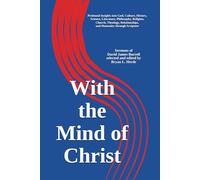 With the Mind of Christ: Profound Insights into God, Culture, History, Literature, Science, Philosophy, Religion, Church, Theology, Relationships, and Humanity through Scripture