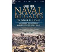 With the Naval Brigades in Egypt & Sudan: Two First-Hand Accounts by Royal Navy Officers, 1882-85