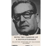With the Passion of a Revolutionary: Selected Speeches of Salvador Allende