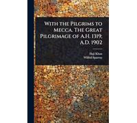 With the Pilgrims to Mecca. The Great Pilgrimage of A.H. 1319; A.D. 1902