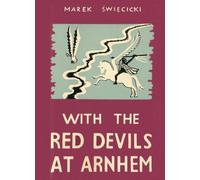 With The Red Devils At Arnhem: Personal Experiences with the 1st Polish Parachute Brigade 1944