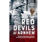 With the Red Devils at Arnhem: Personal Experiences with the 1st Polish Parachute Brigade 1944