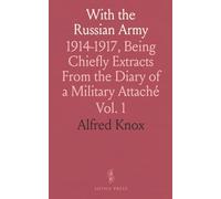 With the Russian Army: 1914-1917, Being Chiefly Extracts From the Diary of a Military Attaché