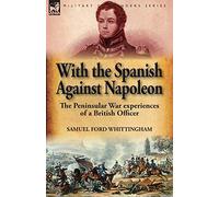 With the Spanish Against Napoleon: the Peninsular War experiences of a British Officer