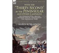 With the "Thirty-Second" in the Peninsular and Other Campaigns: the Experiences of a British Infantry Officer Throughout the Napoleonic Wars