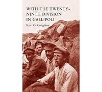 With The Twenty-Ninth Division In Gallipoli.: With The Twenty-Ninth Division In Gallipoli.