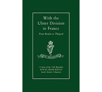With The Ulster Division In France: A Story Of The 11Th Battalion Royal Irish Rifles (South Antrim Volunteers), From Bordon To Thiepval