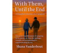 With Them, Until The End: A Daughter's Journey as a Caregiver