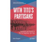 With Tito’s Partisans : Communists and Peasants in War-Torn Yugoslavia, 1941-1945