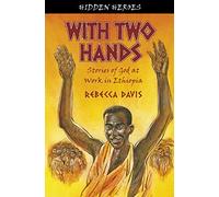 With Two Hands: Stories of God at work in Ethiopia (Hidden Heroes): True Stories of God at work in Ethiopia