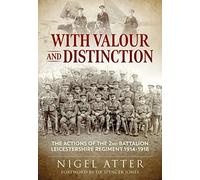 With Valour and Distinction: The Actions of the 2nd Battalion Leicestershire Regiment 1914-1918