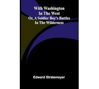 With Washington in the west; or, A soldier boy's battles in the wilderness