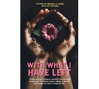 With What I Have Left : People say that talking to yourself is the first sign of madness. For Melissa James, talking to herself didn t make her mad. It saved her life.