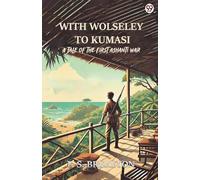 With Wolseley To KumasiA Tale Of The First Ashanti War (Edition1)