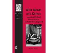 With Words and Knives: Learning Medical Dispassion in Early Modern England (History of Medicine in Context)