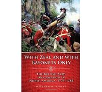 With Zeal and with Bayonets Only: The British Army on Campaign in North America, 1775-1783 (Campaigns and Commanders)