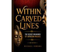 Within Carved Lines: The Secret Meanings of African Masks