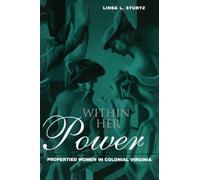 Within Her Power: Propertied Women in Colonial Virginia (New World in the Atlantic World)