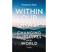 Within Our Grasp: Changing Ourselves and the World