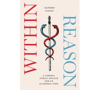 Within Reason: A Liberal Public Health for an Illiberal Time by Sandro Galea