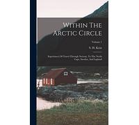 Within The Arctic Circle: Experiences Of Travel Through Norway, To The North Cape, Sweden, And Lapland; Volume 1