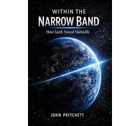 Within the Narrow Band: How Earth Stayed Habitable (The Unseen Worlds Series)