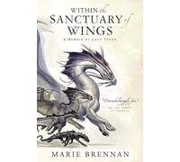 Within the Sanctuary of Wings: A Memoir by Lady Trent: 5 (A Natural History of Dragons)