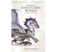 Within the Sanctuary of Wings: A Memoir by Lady Trent: 5 (A Natural History of Dragons)