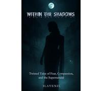 Within the Shadows: Twisted tales of fear, compassion and the supernatural