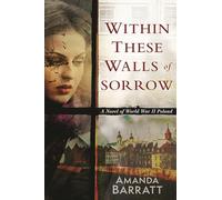 Within These Walls of Sorrow: A Novel of World War II Poland