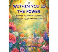 WITHIN YOU IS THE POWER. A COLORING BOOK JOURNEY.: Awaken Your Inner Goddess Through Color and Creativity
