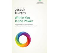 Within You Is the Power: Unleash the Miricle Power Inside You with Success Secrets from Around the World! (Joseph Murphy Library of Success)