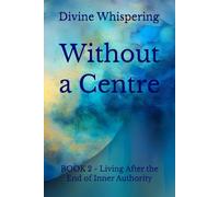 Without a Centre: BOOK 2 - Living After the End of Inner Authority (Divine Whisperings Series)