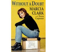 Without a Doubt First edition by Clark, Marcia, Carpenter, Teresa (1997) Hardcover