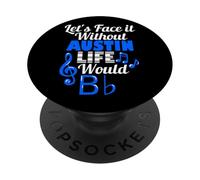 Without Austin Life Would B Flat Music Lover First Name PopSockets Adhesive PopGrip