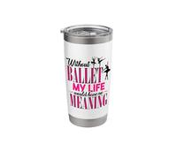 Without Ballet My Life Would Have No Meaning Dance Ballerina Stainless Steel Insulated Tumbler