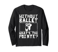 Without Ballet What's The Point Dance Lover Ballerina Long Sleeve T-Shirt