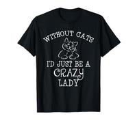 Without Cats I'd Just Be A Crazy Lady Funny Cat Lover T-Shirt
