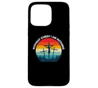 Without Christ I am Nothing - Saved by Grace Case for iPhone 15 Pro Max