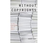 Without Copyrights: Piracy, Publishing, and the Public Domain (Modernist Literature and Culture)