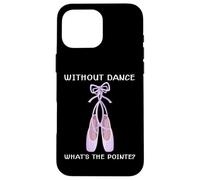 Without Dance What's The Pointe? Ballet Ballerina Shoes Pun Case for iPhone 16 Pro Max