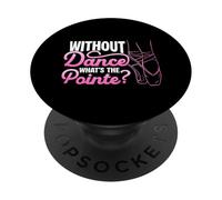 WITHOUT Dance WHAT'S THE Pointe? Ballet Dancer PopSockets Adhesive PopGrip