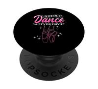 WITHOUT Dance WHAT'S THE POINTE? Ballet Dancer PopSockets Adhesive PopGrip