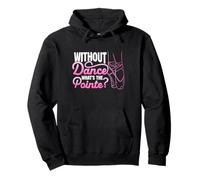WITHOUT Dance WHAT'S THE Pointe? Ballet Dancer Pullover Hoodie