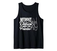Without Dance What's The Pointe? Ballet Dancer Recital Tank Top