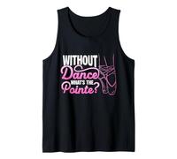 Without Dance What's The Pointe? Ballet Dancer Tank Top