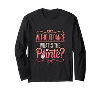 Without Dance What's The Pointe Ballet Dancing Long Sleeve T-Shirt