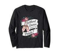 Without Dance What's The Pointe Ballet Dancing Long Sleeve T-Shirt
