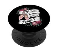 Without Dance What's The Pointe Ballet Dancing PopSockets Adhesive PopGrip